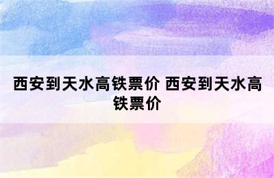 西安到天水高铁票价 西安到天水高铁票价